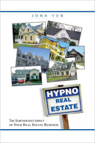 Title: HypnoRealEstate: The Subconscious Aspect of Your Real Estate Business, Author: John Tur
