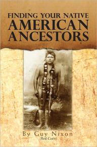 Title: Finding your Native American Ancestors, Author: Guy Nixon (Red Corn)