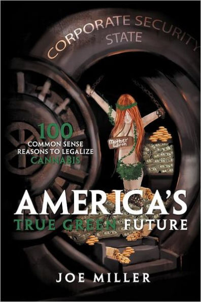 America's True Green Future: 100 Common Sense Reasons to Legalize Cannabis