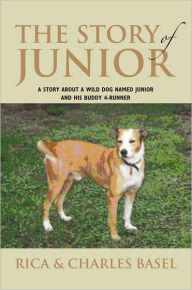 Title: The Story Of Junior: A Story About a Wild Dog Named Junior and His Buddy, Author: Rica and Charles Basel