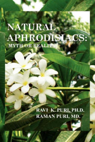Title: Natural Aphrodisiacs: Myth or Reality, Author: Ravi K. Puri Ph. D.