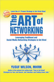 Title: The Art of Networking: Leveraging Traditional and Social Media Networking Strategies to Get Hired, Author: Yusuf Wilson