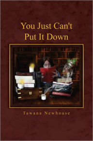Title: You Just Can't Put It Down, Author: Tawana Newhouse