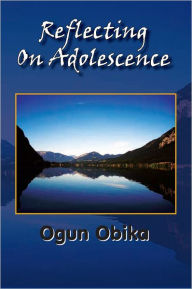 Title: Reflecting On Adolescence, Author: Ogun Obika