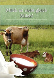 Title: Milch Ist Nicht Gleich Milch!: Bisher Verschwiegene Revolutionare Tatsachen Zur, Author: Judith Mudrak