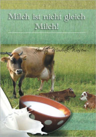 Title: Milch ist nicht gleich Milch!: Bisher verschwiegene revolutionäre Tatsachen zur, Author: Judith Mudrak
