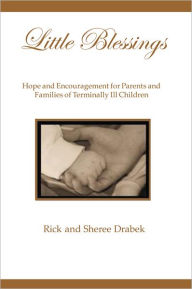 Title: Little Blessings: Words of Hope and Encouragement for Parents and Families of Terminally Ill Children, Author: Rick and Sheree Drabek