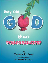 Title: Why Did God Make Pomegranates?, Author: Teresa E Love