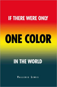 Title: If There Were Only One Color In The World, Author: Vallerie Lewis