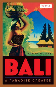 Title: Bali: A Paradise Created, Author: Adrian Vickers