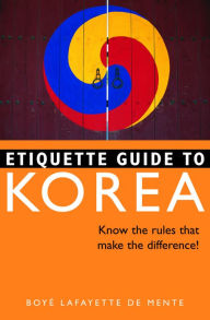 Title: Etiquette Guide to Korea: Know the Rules that Make the Difference!, Author: Boye Lafayette De Mente