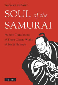 Title: Soul of the Samurai: Modern Translations of Three Classic Works of Zen & Bushido, Author: Thomas Cleary