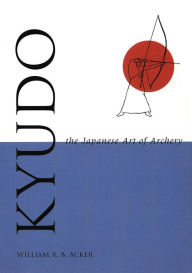 Title: Kyudo The Japanese Art of Archery, Author: William Acker