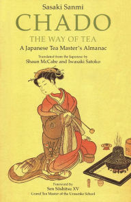 Title: Chado the Way of Tea: A Japanese Tea Master's Almanac, Author: Sasaki Sanmi