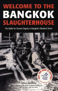 Title: Welcome to the Bangkok Slaughterhouse: The Battle for Human Dignity in Bangkok's Bleakest Slums, Author: Father Joe Maier