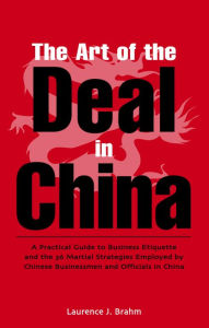 Title: Art of the Deal in China: A Practical Guide to Business Etiquette and the 36 Martial Strategies Employed by Chinese Businessmen and Officals in China, Author: Laurence J. Brahm