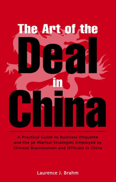 Art of the Deal in China: A Practical Guide to Business Etiquette and the 36 Martial Strategies Employed by Chinese Businessmen and Officals in China