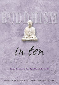 Title: Buddhism in Ten: Easy Lessons for Spiritual Growth, Author: C. Alexander Simpkins Ph.D.
