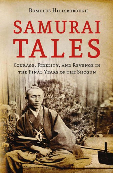 Samurai Tales: Courage, Fidelity and Revenge in the Final Years of the Shogun