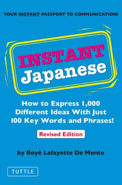 Instant Japanese: How to Express 1,000 Different Ideas with Just 100 ...