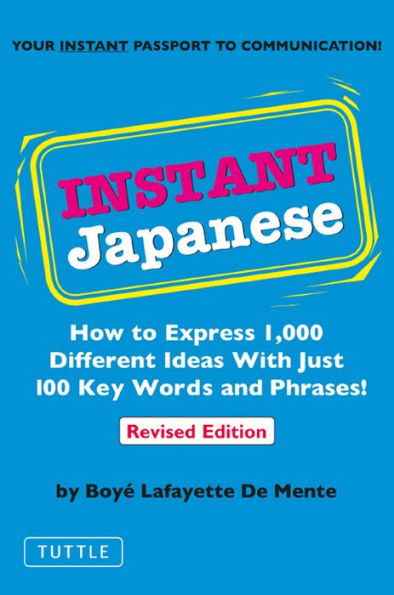 Instant Japanese: How to Express 1,000 Different Ideas with Just 100 Key Words and Phrases! (Japanese Phrasebook)