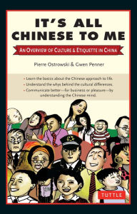 Title: It's All Chinese to Me: An Overview of Culture & Etiquette in China, Author: Pierre Ostrowski