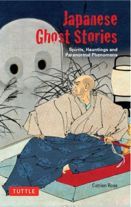 Title: Japanese Ghost Stories: Spirits, Hauntings, and Paranormal Phenomena, Author: Catrien Ross