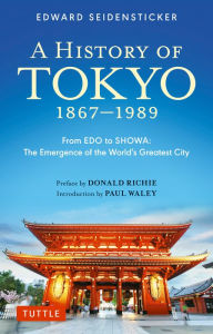 Title: History of Tokyo 1867-1989: From EDO to SHOWA: The Emergence of the World's Greatest City, Author: Edward Seidensticker