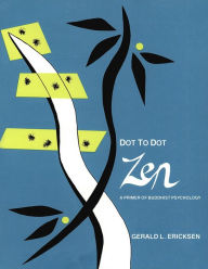 Title: Dot to Dot Zen a Primer of Buddhist Psyc: A Primer of Buddhist Psychology, Author: Gerald Ericksen