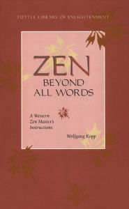 Title: Zen Beyond All Words: A Western Zen Master's Instructions, Author: Wolfgang Kopp