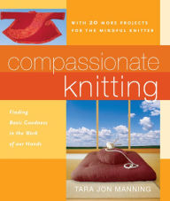 Title: Compassionate Knitting: Finding Basic Goodness in the Work of Our Hands, Author: Tara Jon Manning