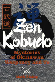 Title: Zen Kobudo: Mysteries of Okinawan Weaponry and Te, Author: Mark Bishop