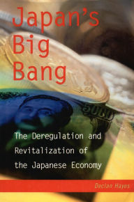 Title: Japan's Big Bang: The Deregulation and Revitalization of the Japanese Economy, Author: Declan Hayes
