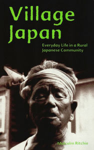 Title: Village Japan: Everyday Life in a Rural Japanese Community, Author: Malcolm Ritchie