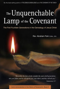 Title: Unquenchable Lamp of the Covenant: The First Fourteen Generations in the Genealogy of Jesus Christ, Author: Abraham Park