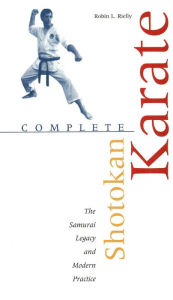 Title: Complete Shotokan Karate: History, Philosophy, and Practice, Author: Robin L. Rielly