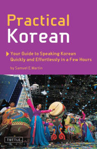Title: Practical Korean: Your Guide to Speaking Korean Quickly and Effortlessly in a Few Hours, Author: Samuel E. Martin