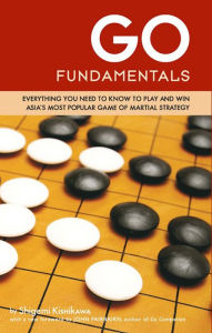 Title: Go Fundamentals: Everything You Need to Know to Play and Win Asian's Most Popular Game of Martial Strategy, Author: Shigemi Kishikawa