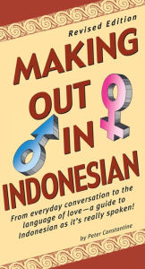 Title: Making Out in Indonesian: Revised Edition (Indonesian Phrasebook), Author: Peter Constantine