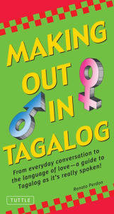 Title: Making out in Tagalog: (Tagalog Phrasebook), Author: Renato Perdon