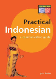 Title: Practical Indonesian Phrasebook: A Communication Guide, Author: John Barker