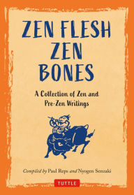 Title: Zen Flesh, Zen Bones: A Collection of Zen and Pre-Zen Writings, Author: Paul Reps