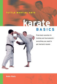 Title: Karate Basics: Everything You Need to Get Started in Karate - from Basic Punches to Training and Tournaments, Author: Robin Rielly