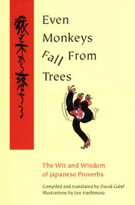 Title: Even Monkeys Fall from Trees: The Wit and Wisdom of Japanese Proverbs, Author: David Galef