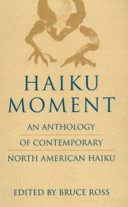 Title: Haiku Moment: An Anthology of Contemporary North American Haiku, Author: Bruce Ross