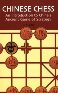 Title: Chinese Chess: An Introduction to China's Ancient Game of Strategy, Author: H.T. Lau