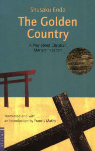 Title: Golden Country: A Play about Christian Martyrs in Japan, Author: Shusaku Endo