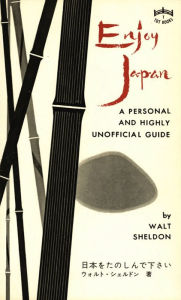 Title: Enjoy Japan: A Personal and highly unofficial Guide, Author: Walt Sheldon