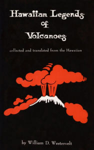 Title: Hawaiian Legends of Volcanoes, Author: William D. Westervelt