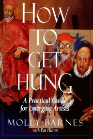 Title: How to Get Hung: A Practical Guide for Emerging Artists, Author: Molly Barnes